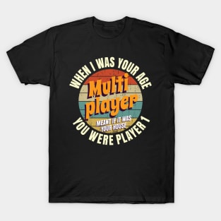 When I Was Your Age Mutiplayer Meant If It Was Your House You Were Player 1 T-Shirt